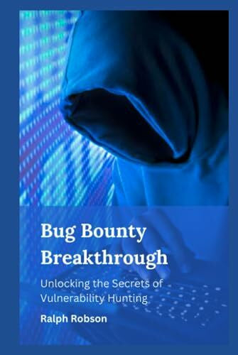 Robson, Ralph Bug Bounty Breakthrough : Unlocking the Secrets of Vulnerability Hunting