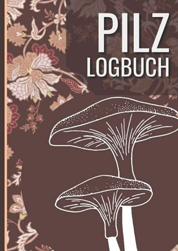 Kichard, Sebastian Pilz Logbuch: mit 110 Seiten im A4 Format. Pilzlogbuch zum ausfüllen und dokumentieren deiner Pilzsuche