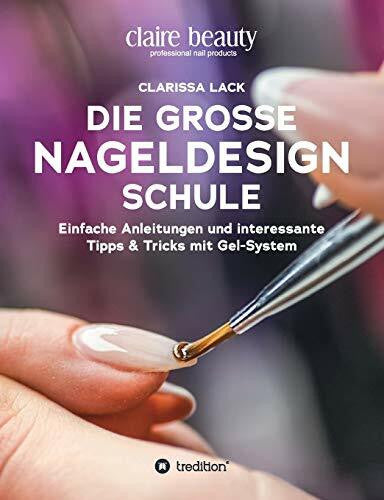 Lack, Clarissa Die große Nageldesign Schule: Einfache Anleitungen und interessante Tipps & Tricks mit Gel-System