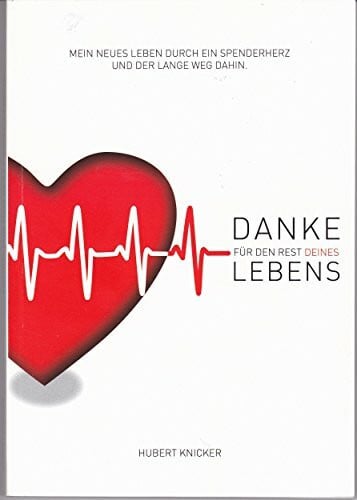 Knicker, Hubert Danke für den Rest Deines Lebens: Mein neues Leben durch ein Spenderherz und der lange Weg dahin