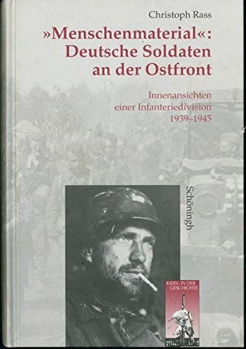 Rass, Christoph A. 'Menschenmaterial': Deutsche Soldaten an der Ostfront. Innenansichten einer Infanteriedivision 1939 - 1945.