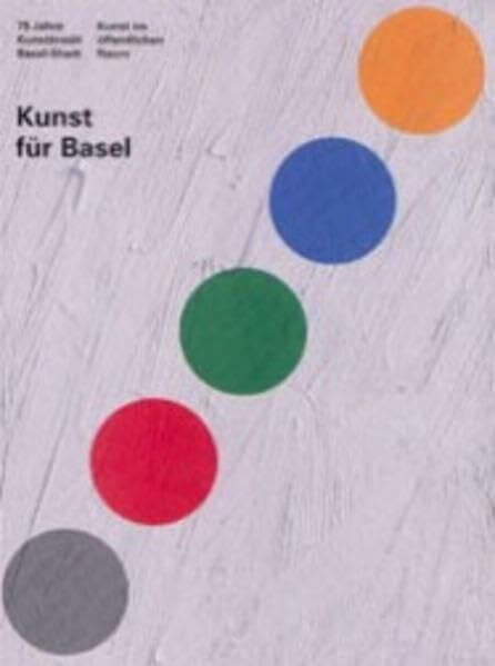 Erziehungsdepartement Basel-Stadt Kunst für Basel: 75 Jahre Kunstkredit Basel-Stadt. Kunst im öffentlichen Raum