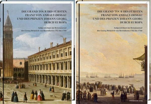 Quilitzsch, Uwe Die Grand Tour des Fürsten Franz von Anhalt-Dessau und des Prinzen Johann Georg durch Europa: Aufgezeichnet im Reisejournal des Georg Heinrich von Berenhorst 1765 bis 1768