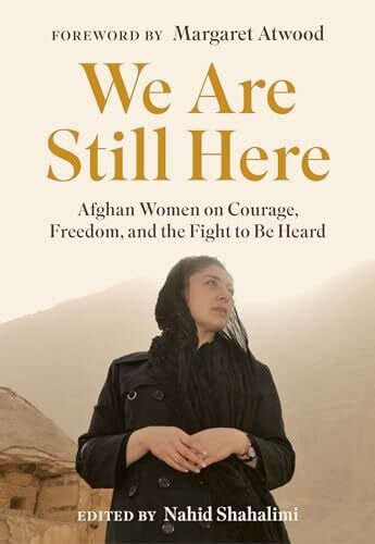 Atwood, Margaret We Are Still Here: Afghan Women on Courage, Freedom, and the Fight to Be Heard