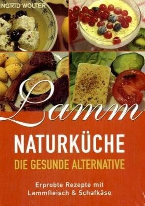 Wolter, Ingrid Lamm-Naturküche: Die gesunde Alternative. Erprobte Rezepte mit Lammfleisch & Schafkäse