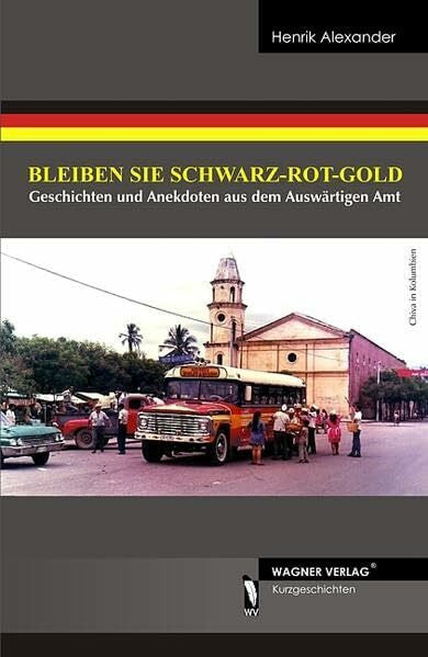Alexander, Henrik Bleiben Sie Schwarz-Rot-Gold: Geschichten und Anekdoten aus dem Auswärtigen Amt