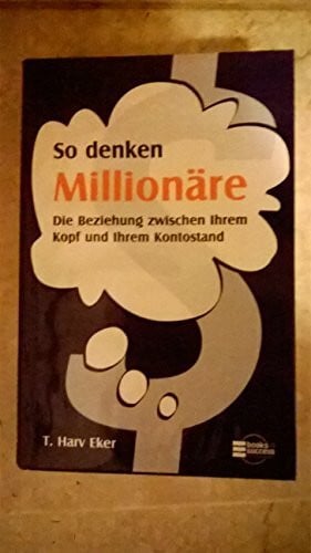 Rosenthal, Peter So denken Millionäre: Die Beziehung zwischen Ihrem Kopf und Ihrem Kontostand
