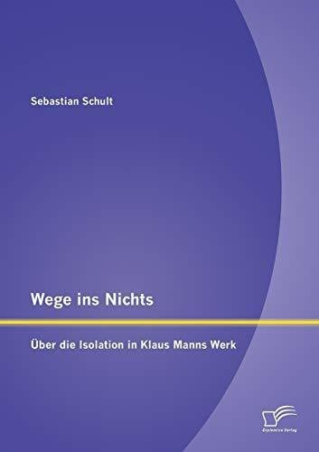 Schult, Sebastian Wege ins Nichts: Über die Isolation in Klaus Manns Werk