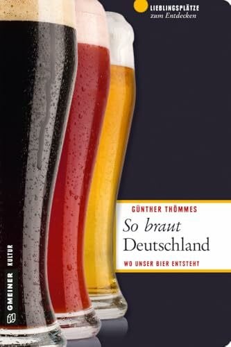 Thömmes, Günther So braut Deutschland: Wo unser Bier entsteht (Lieblingsplätze im GMEINER-Verlag)