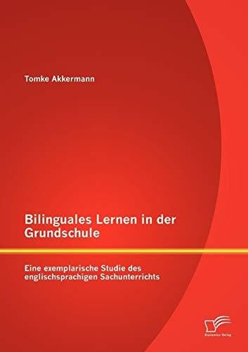 Akkermann, Tomke Bilinguales Lernen in der Grundschule: Eine exemplarische Studie des englischsprachigen Sachunterrichts