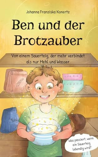 Konertz, Johanna Franziska Ben und der Brotzauber: Von einem Sauerteig, der mehr verbindet als nur Mehl und Wasser