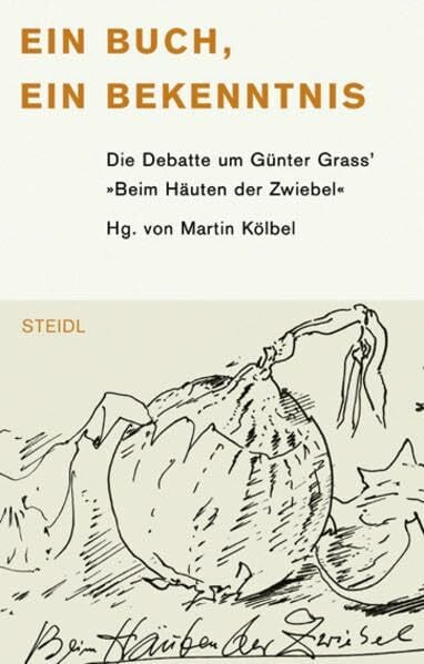 Kölbel, Martin Ein Buch, ein Bekenntnis: Die Debatte um Günter Grass' 'Beim Häuten der Zwiebel' (Steidl Taschenbücher)