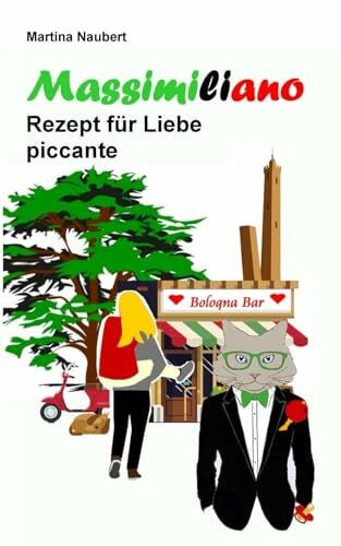 Naubert, Martina Massimiliano Rezept für Liebe piccante: Humorvolle deutsch–italienische Liebeskomödie in Italien mit Witz, Amore und Lebensfreude (Das Vermächtnis des Penato, Band 3)