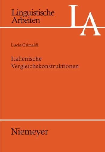 Grimaldi, Lucia Italienische Vergleichskonstruktionen: Dissertationsschrift (Linguistische Arbeiten, 529, Band 529)