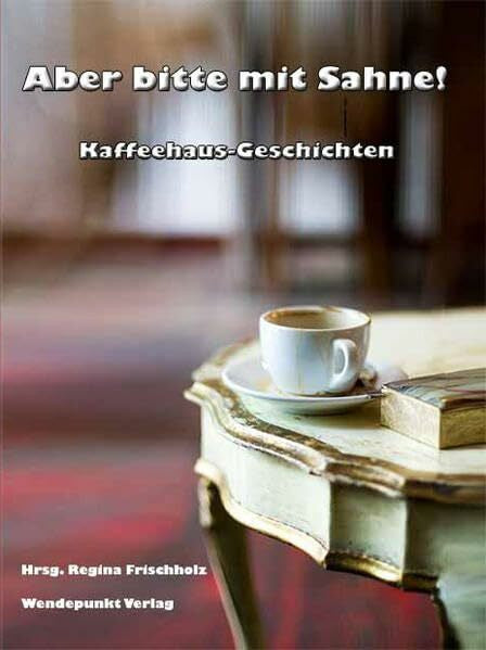 Frischholz, Regina Aber bitte mit Sahne!: Kaffeehaus-Geschichten