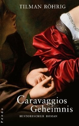 Röhrig, Tilman Caravaggios Geheimnis: Historischer Roman
