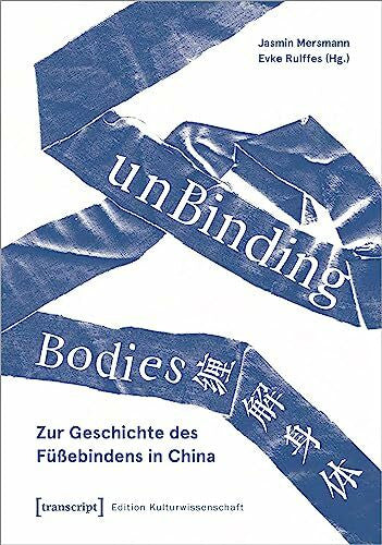 Evke Rulffes unBinding Bodies - Zur Geschichte des Füßebindens in China (Edition Kulturwissenschaft)