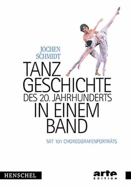 Schmidt, Jochen Tanzgeschichte des 20. Jahrhunderts in einem Band: Mit 101 Choreografenporträts