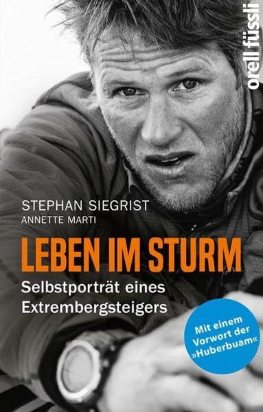 Siegrist, Stephan Leben im Sturm: Selbstporträt eines Extrembergsteigers: Selbstporträt eines Extrembergsteigers. Mit e. Vorw. d. Huberbuam
