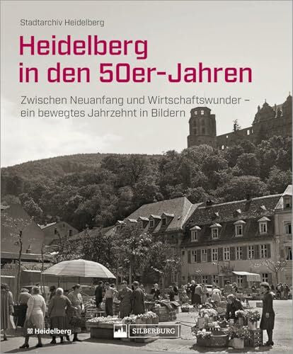 Stadtarchiv Heidelberg Heidelberg in den 50er-Jahren: Zwischen Neuanfang und Wirtschaftswunder – ein bewegtes Jahrzehnt in Bildern