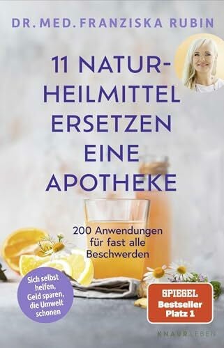 Rubin, Dr. med. Franziska 11 Naturheilmittel ersetzen eine Apotheke: 200 Anwendungen für fast alle Beschwerden | Natürliche Hausmittel für jede Hausapotheke von SPIEGEL-Bestseller-Autorin Dr. Franziska Rubin