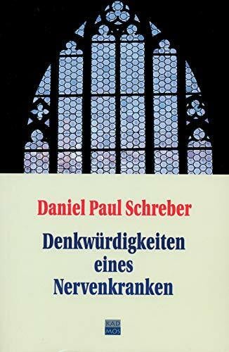 Daniel Paul Schreber Denkwürdigkeiten eines Nervenkranken: Nebst Nachträgen und einem Anhang über die Frage 'Unter welchen Voraussetzungen darf eine für geisteskrank ... ... werden?'. Nachw. v. Wolfgang Hagen