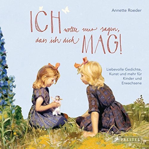 Roeder, Annette 'Ich wollte nur sagen, dass ich dich mag!': Liebevolle Gedichte, Kunst und mehr für Kinder und Erwachsene