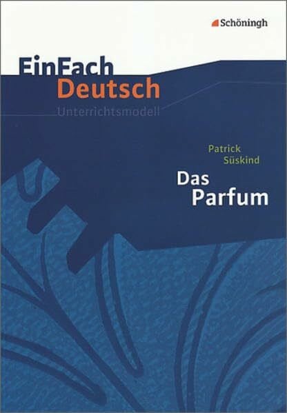 Becker, Elisabeth EinFach Deutsch Unterrichtsmodelle: Patrick Süskind: Das Parfum: Gymnasiale Oberstufe