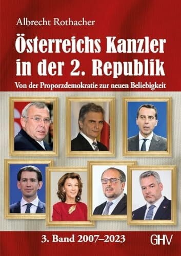 Albrecht Rothacher Österreichs Kanzler in der 2. Republik: Von der Proporzdemokratie zur neuen Beliebigkeit - 3. Band 2007–2023
