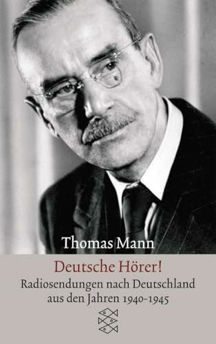 Mann, Thomas Deutsche Hörer!: Radiosendungen nach Deutschland aus den Jahren 1940 bis 1945