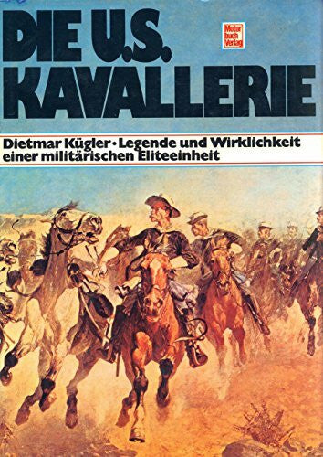 Kügler, Dietmar Die U.S.-Kavallerie.: Legende und Wirklichkeit einer militärischen Eliteeinheit.