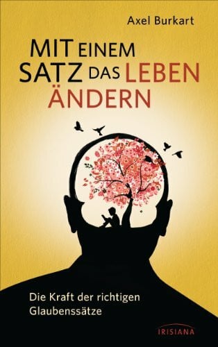 Burkart, Axel Mit einem Satz das Leben ändern: Die Kraft der richtigen Glaubenssätze