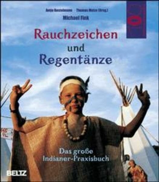 Fink, Michael Rauchzeichen und Regentänze: Das grosse Indianerpraxisbuch (Hundert Welten entdeckt das Kind)