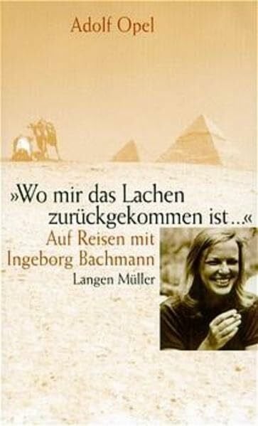Opel, Adolf Wo mir das Lachen zurückgekommen ist: Auf Reisen mit Ingeborg Bachmann