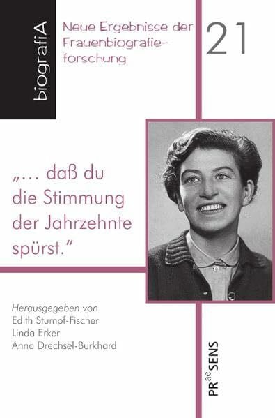 Fischer, Heinz „… daß du die Stimmung der Jahrzehnte spürst.“: Ein Stück österreichischer Zeitgeschichte, aufgezeichnet von Rosa Marie Ebner (1915–1994) (biografiA - Neue Ergebnisse der Frauenbiografieforschung)