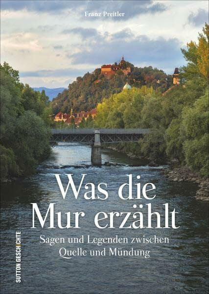 Preitler, Franz Was die Mur erzählt: Sagen und Legenden zwischen Quelle und Mündung