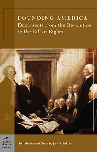 Rakove, Jack N. Founding America: Documents from the Revolution to the Bill of Rights (Barnes & Noble Classics Series)