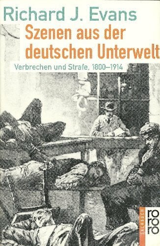 Evans, Richard J Szenen aus der deutschen Unterwelt: Verbrechen und Strafe, 1800-1914 (rororo sachbuch)