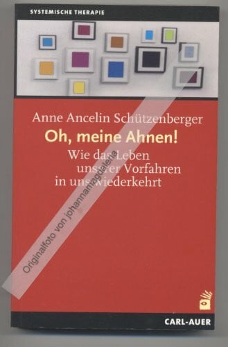 Schützenberger, Anne A Oh, meine Ahnen!: Wie das Leben unserer Vorfahren in uns wiederkehrt