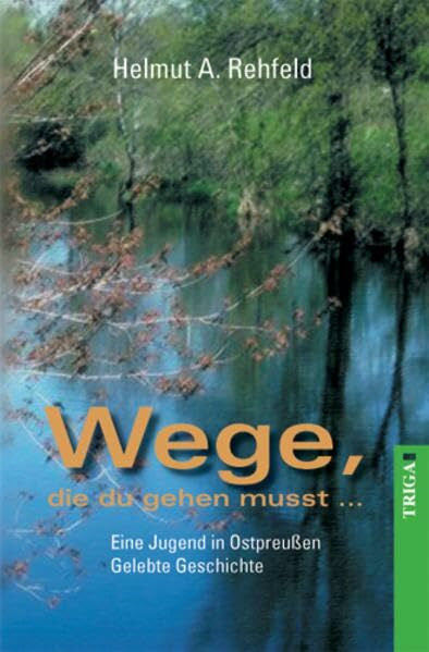 Rehfeld, Helmut A. Wege, die du gehen musst: Eine Jugend in Ostpreußen. Erlebnisreiche Geschichte