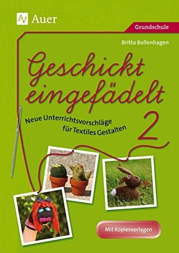 Bollenhagen, Britta Geschickt eingefädelt, Band 2: Neue Unterrichtsvorschläge für Textiles Gestalten Mit Kopiervorlagen (1. bis 4. Klasse)