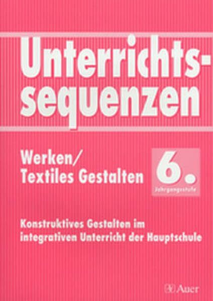 Vlasak-Heinz Unterrichtssequenzen Werken / Textiles Gestalten, 6. Jahrgangsstufe: Komplette Stunden mit Kopiervorlagen (6. Klasse)
