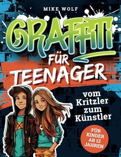 Wolf, Mike Graffiti für Teenager - vom Kritzler zum Künstler - In 5 Minuten step-by-step Graffiti zeichnen lernen: Buch mit 4 Schwierigkeitsstufen und über 99 Skizzen (für Kinder ab 12 Jahren)