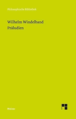 Windelband, Wilhelm Präludien: Aufsätze und Reden zur Philosophie und ihrer Geschichte (Philosophische Bibliothek)