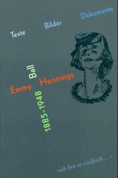 Ball-Hennings, Emmy 1885-1948: 'Ich bin so vielfach...' Texte, Bilder, Dokumente: 'Ich bin so vielfach'. Texte, Bilder, Dokumente. Katalog zur Ausstellung im Museum ... u. im Museumsberg, Flensburg 5.9.- 28.11.1999