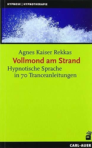 Kaiser Rekkas, Agnes Auer-System-Verlag, Carl Vollmond am Strand: Hypnotische Sprache in 70 Tranceanleitungen (Hypnose und Hypnotherapie)
