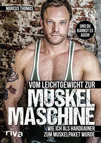 Thomas, Ernst-Marcus Vom Leichtgewicht zur Muskelmaschine: Wie ich als Hardgainer zum Muskelpaket wurde