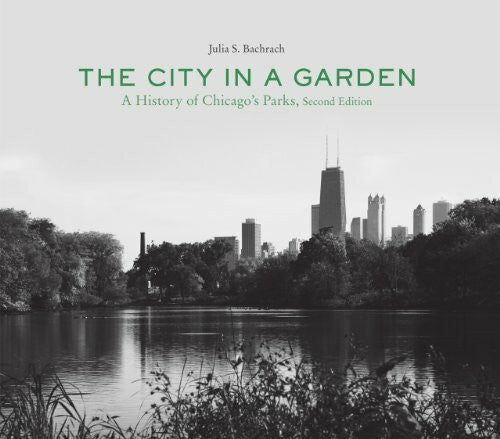 Bachrach, Julia S. The City in a Garden: A History of Chicago's Parks: A Photographic History of Chicago's Parks (Center Books on Chicago and Environs)