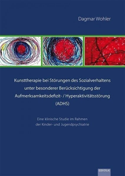 Wohler, Dagmar Kunsttherapie bei Störungen des Sozialverhaltens unter besonderer Berücksichtigung der Aufmerksamkeitsdefizit- / Hyperaktivitätsstörung (ADHS): Eine ... im Rahmen der Kinder- und Jugendpsychiatrie