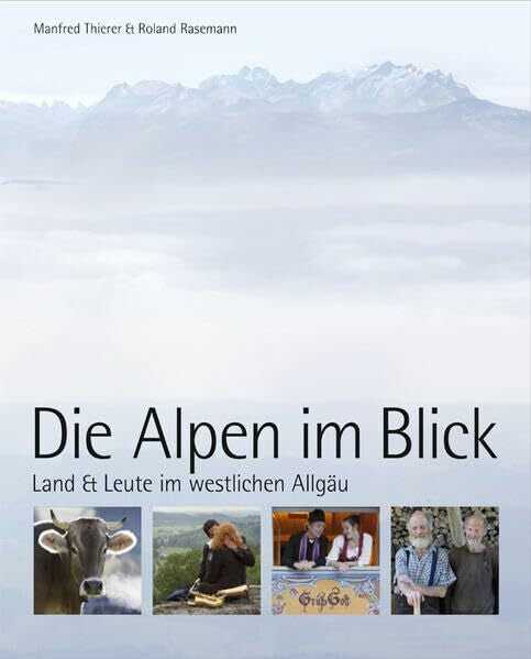 Biberacher Verlagsdruckerei GmbH & Co. KG Die Alpen im Blick: Land und Leute im westlichen Allgäu